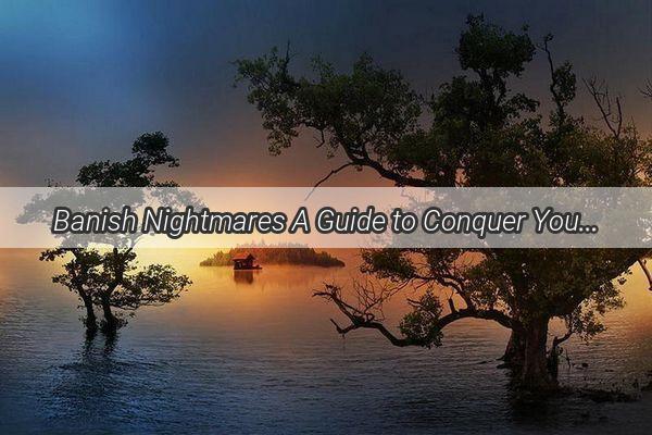 Banish Nightmares A Guide to Conquer Your NightTime Nightmares and Sleep Soundly Again